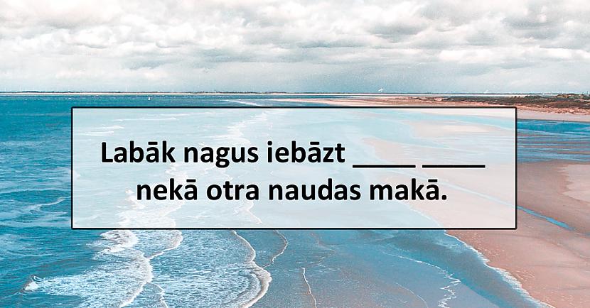 Tests: Vari pabeigt šos latviešu sakāmvārdus?