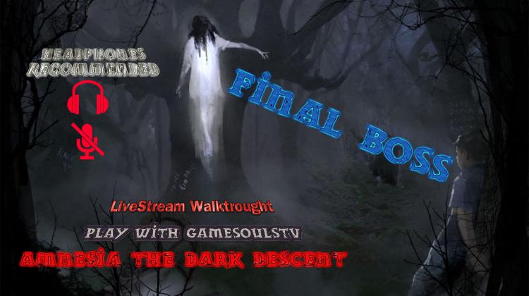 Amnesia The Dark Descent Livestream Walktrought FINAL BOSS