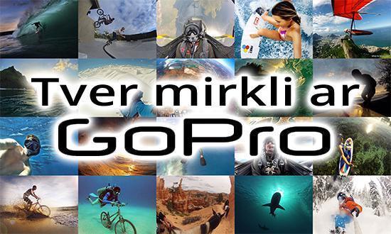  Autors: Spoki MEGAkonkurss! Tver mirkli ar GoPro!