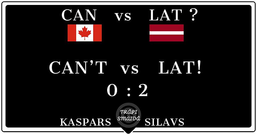  Autors: Kaspars Silavs CAN'T vs LAT! 0:2